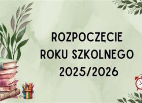Informujemy, iż uroczyste rozpoczęcie nowego roku szkolnego 2025/2026 odbędzie się w poniedziałek 1.09.2025